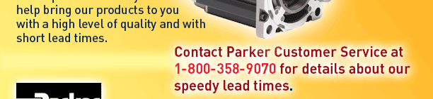 Contact Parker Customer Service at 1-800-358-9070 for speedy lead times.